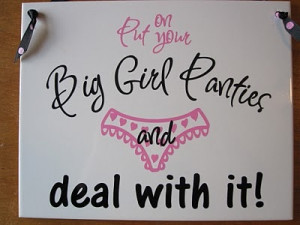 Big Girl Panties I LOVE THIS!! THIS FITS SOME PEOPLE I KNOW!!