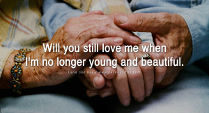 quotes about love Will you still love me when I'm no longer young and ...