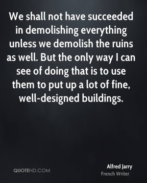 shall not have succeeded in demolishing everything unless we demolish ...