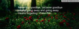 say goodbye, because goodbye means going away and going away means ...