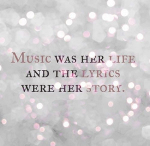 Music was her life and the lyrics were her story. #Life #Music #Quotes