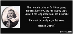 This house is to be let for life or years; Her rent is sorrow, and her ...