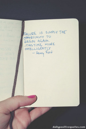 Failure is simply the opportunity to begin again. -This time, more ...