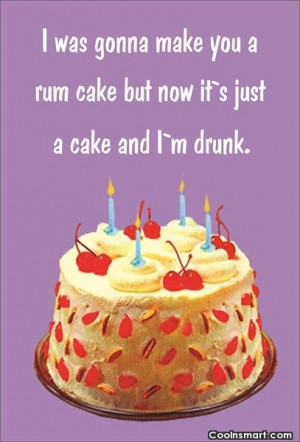 Funny Birthday Quotes Quote: I was gonna make you a rum...