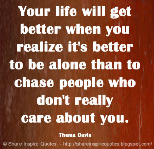 ... than to chase people who don\'t really care about you. ~Thema Davis