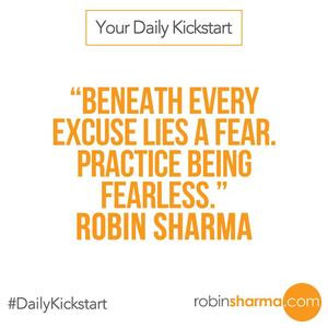 Beneath every excuse lies a fear. Practice being fearless.