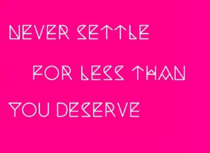 never settle for less than you deserve