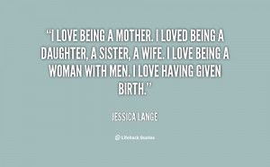 quote-Jessica-Lange-i-love-being-a-mother-i-loved-23742.png