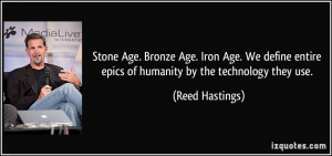 Stone Age. Bronze Age. Iron Age. We define entire epics of humanity by ...