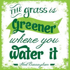 The #grass is greener where you water it.