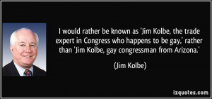 ... ,' rather than 'Jim Kolbe, gay congressman from Arizona.' - Jim Kolbe