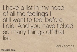 ... die. And you have ticked so many things off that list. Iain Thomas