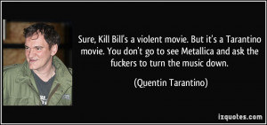 Sure, Kill Bill's a violent movie. But it's a Tarantino movie. You don ...