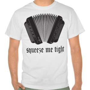 Funny Squeeze Me Tight Accordion Gift T Shirts