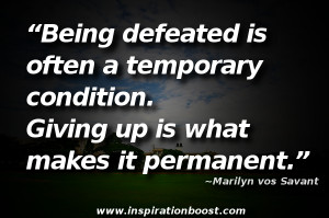 Being defeated is often a temporary condition. Giving up is what makes ...
