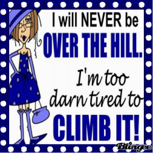 Over The Hill Quotes http://blingee.com/blingee/view/131273927-Over ...