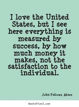 John Fellows Akers Quotes - I love the United States, but I see here ...