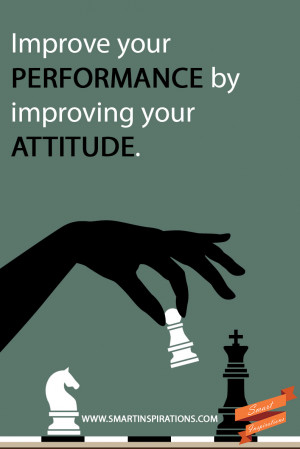 Improve your performance by improving your attitude.