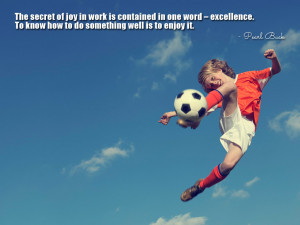The secret of joy in work is contained in one word – excellence. To ...