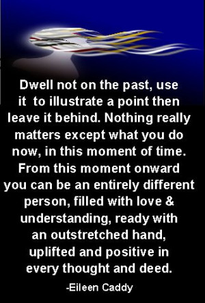 Don't dwell on the past...Live in this moment. Positive, inspirational ...