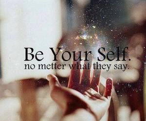 Be yourself no matter what they say.