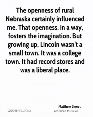 The openness of rural Nebraska certainly influenced me. That openness ...