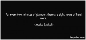 For every two minutes of glamour, there are eight hours of hard work ...