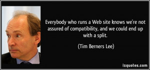 of compatibility, and we could end up with a split. - Tim Berners Lee ...