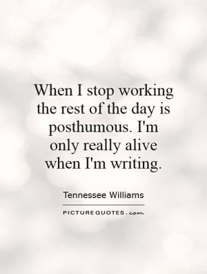 ... posthumous. I'm only really alive when I'm writing. Picture Quote #1