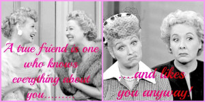 ... Love My Friends, True Friends, I Love Lucy Friend Quotes, I Love Lucy