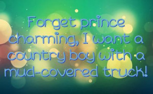 cute country quotes forget prince charming i want a country boy with a ...