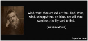 Wind, wind! thou art sad, art thou kind? Wind, wind, unhappy! thou art ...