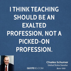 ... teaching should be an exalted profession, not a picked-on profession