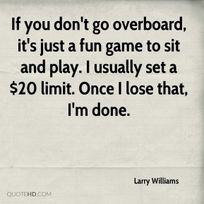 Larry Williams - If you don't go overboard, it's just a fun game to ...