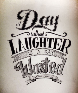 ... laughter is a day wasted.