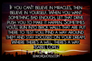 If You Can’t Believe In Miracles, Then Believe In Yourself. When You ...