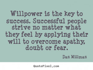 Willpower is the key to success. Successful people strive no matter ...