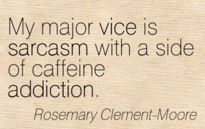 My Major Vice Is Sarcasm With A Side Of Caffeine Addiction. - Rosemary ...