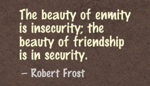 The Beauty of enmity is Insecurity,the beauty of friendshio is in ...