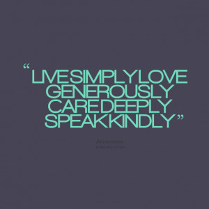 Quotes Picture: live simply love generously care deeply speak kindly