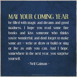 May your coming year be filled with magic and dreams and good madness ...
