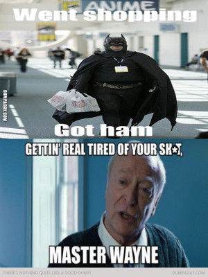 Batman fat got ham getting tired master wayne