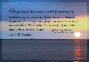 ... forget creates a new way to remember. We change the memory of our past