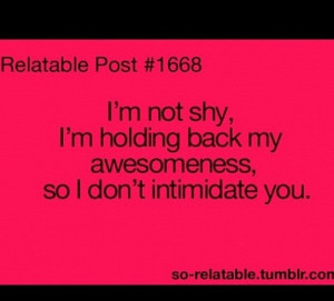 hate being shy!!! But yup that's how I role! BAHAHAHHAHA