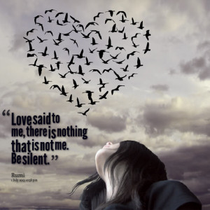 Quotes Picture: love said to me, there is nothing that is not me be ...