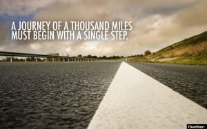 journey of a thousand miles must begin with a single step.”