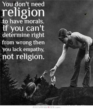 ... right from wrong then you lack empathy, not religion Picture Quote #1