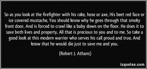 So as you look at the firefighter with his rake, hose or axe, His beet ...