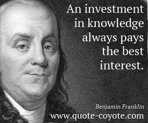 ... -Quotes-An-investment-in-knowledge-always-pays-the-best-interest.jpg