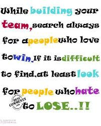 ... to Find,At Least Look For People Who Hate to Lose!! ~ Leadership Quote